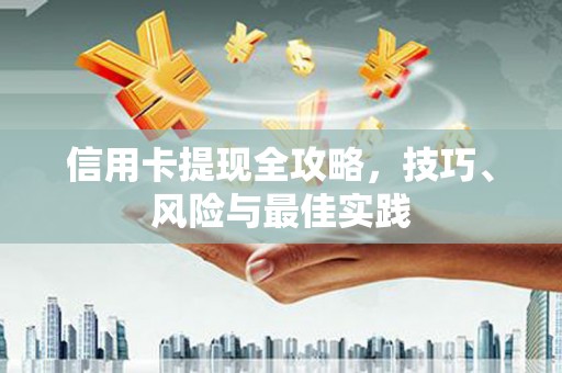 惠济信用卡提现全攻略，技巧、风险与最佳实践