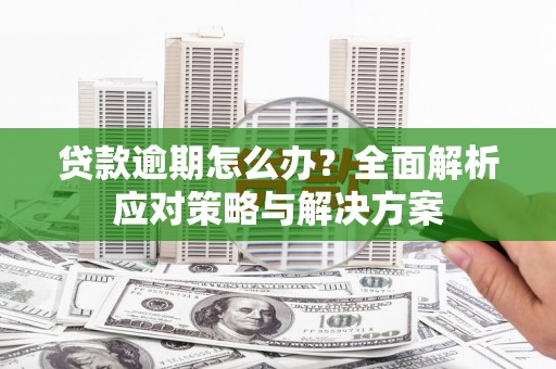 榆树贷款逾期怎么办？全面解析应对策略与解决方案