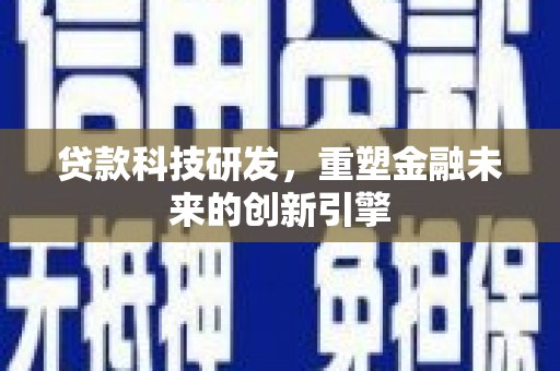吴堡贷款科技研发，重塑金融未来的创新引擎