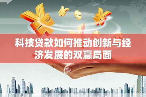 方山科技贷款如何推动创新与经济发展的双赢局面