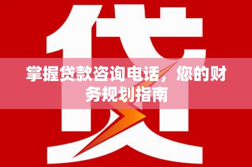 天宁掌握贷款咨询电话，您的财务规划指南