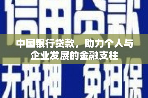 林芝中国银行贷款，助力个人与企业发展的金融支柱