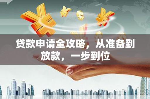 葫芦岛贷款申请全攻略，从准备到放款，一步到位
