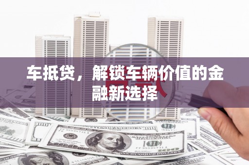 石排车抵贷，解锁车辆价值的金融新选择