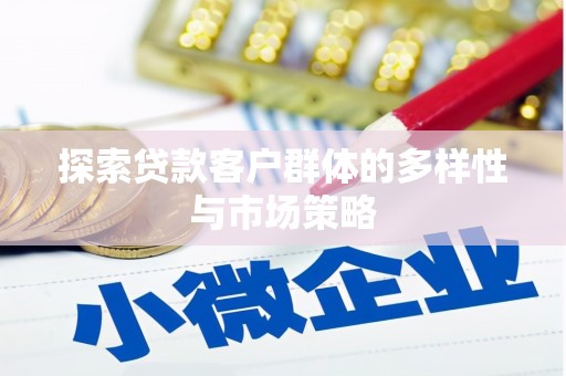 平川探索贷款客户群体的多样性与市场策略