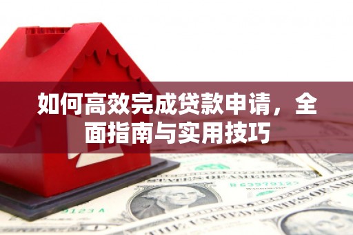 石拐如何高效完成贷款申请，全面指南与实用技巧