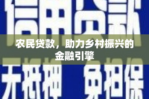 滁州农民贷款，助力乡村振兴的金融引擎