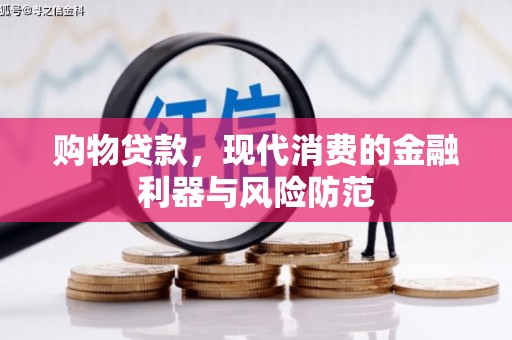 丰城购物贷款，现代消费的金融利器与风险防范