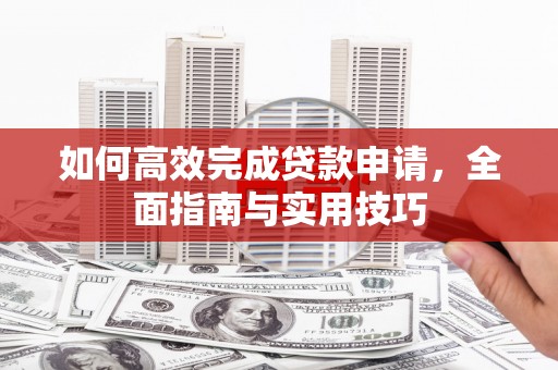 镇远如何高效完成贷款申请，全面指南与实用技巧