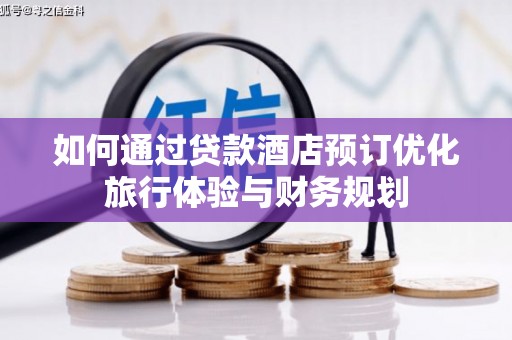 左云如何通过贷款酒店预订优化旅行体验与财务规划