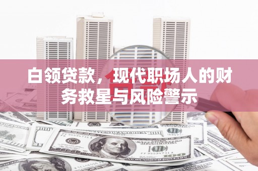 黄梅白领贷款，现代职场人的财务救星与风险警示