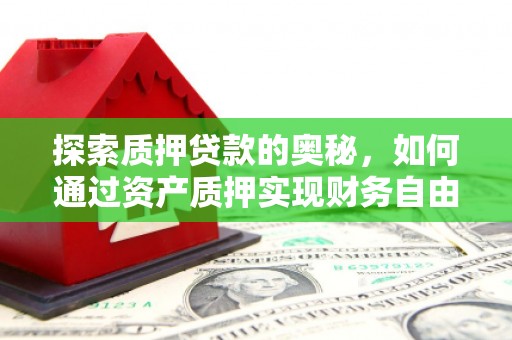 庐江探索质押贷款的奥秘，如何通过资产质押实现财务自由