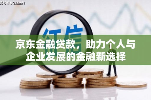 永和京东金融贷款，助力个人与企业发展的金融新选择