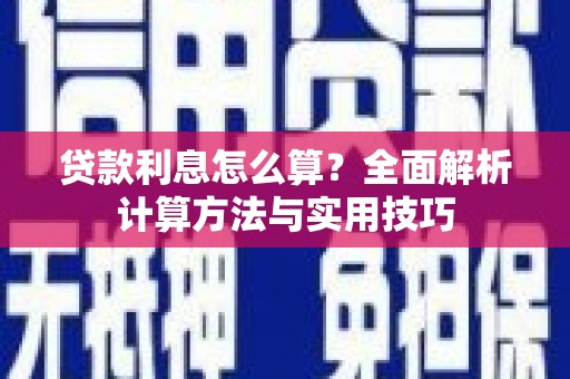 阜康贷款利息怎么算？全面解析计算方法与实用技巧