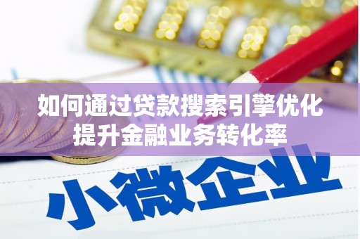 盈江如何通过贷款搜索引擎优化提升金融业务转化率