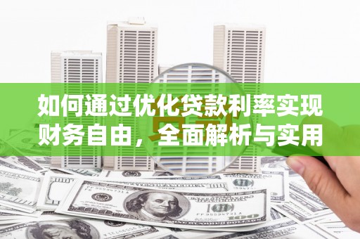 刚察如何通过优化贷款利率实现财务自由，全面解析与实用策略