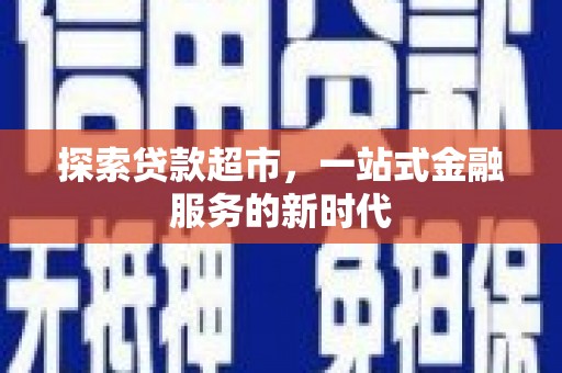 石家庄探索贷款超市，一站式金融服务的新时代