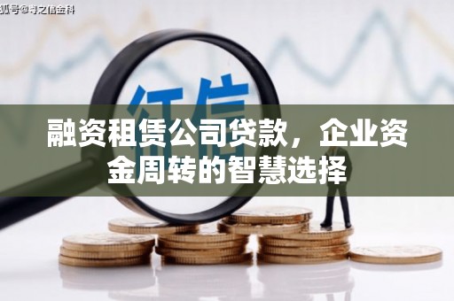 港北融资租赁公司贷款，企业资金周转的智慧选择