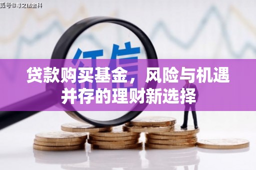 资源贷款购买基金，风险与机遇并存的理财新选择