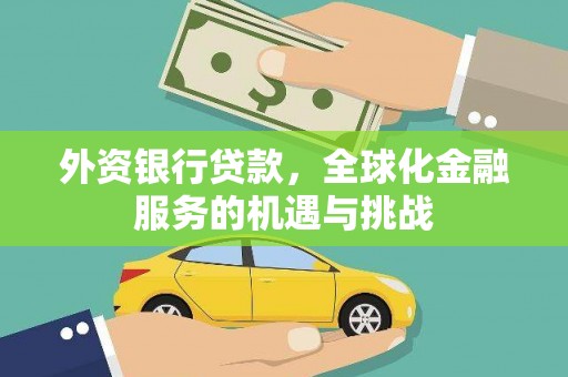 关岭外资银行贷款，全球化金融服务的机遇与挑战