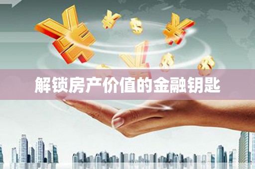 珙县解锁房产价值的金融钥匙