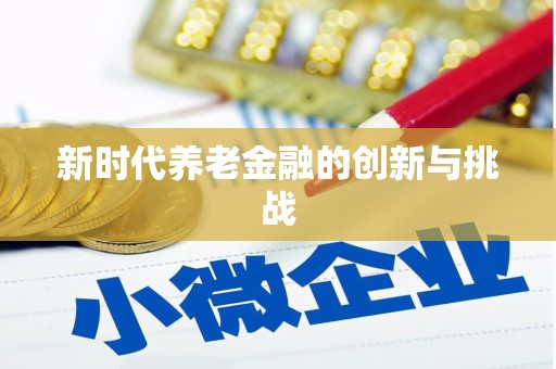 屏边新时代养老金融的创新与挑战