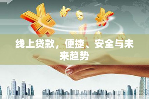 宁国线上贷款，便捷、安全与未来趋势